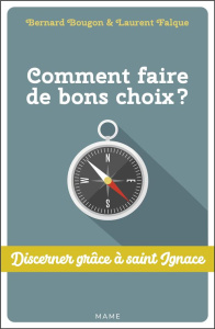 Comment faire de bons choix ? Discerner grâce à saint Ignace - Bougon Bernard ; Falque Laurent