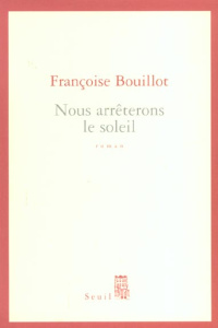 Nous arrêterons le soleil - Bouillot Françoise