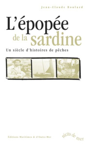 L'épopée de la sardine. Un siècle d'histoires de pêches - Boulard Jean-Claude