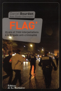Flag'. 25 ans et 7000 interpellations à la Brigade anti-criminalité - Bourdon Daniel ; Chermann Elodie ; Vénère Philippe