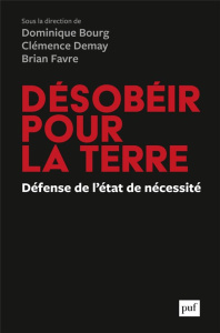 Désobéir pour la Terre. Une défense de l'état de nécessité - Bourg Dominique ; Demay Clémence ; Favre Brian