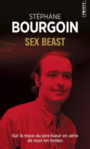 Sex beast. Sur la trace du pire tueur en série de tous les temps - Bourgoin Stéphane