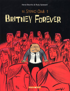Le Stéréo Club Tome 1 : Britney Forever - Bourhis Hervé ; Spiessert Rudy
