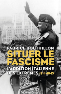 Situer le fascisme. L'addition italienne des extrêmes 1914-1945 - Bouthillon Fabrice