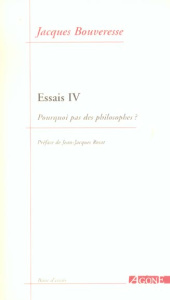 Essais. Tome 4, Pourquoi pas des philosophes ? - Bouveresse Jacques