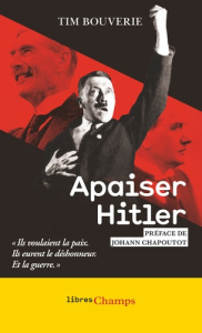 Apaiser Hitler. "lls voulaient la paix, ils eurent le déshonneur. Et la guerre." - Bouverie Tim ; Chapoutot Johann