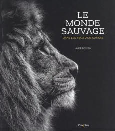 Le monde sauvage. Dans les yeux d'un autiste - Bowen Alfie ; Packham Chris ; Steele Tanya ; Rollo