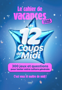 Cahier de vacances Les 12 coups de midi. 300 jeux et questions pour tester votre culture générale, E - Boyer Laure