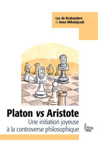 Platon vs Aristote. Une initiation joyeuse à la controverse philosophique - Brabandere Luc de ; Mikolajczak Anne ; Oultremont