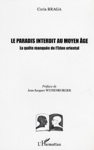 Le paradis interdit au Moyen-Age Tome 1 : La quête manquée de l'Eden oriental - Braga Corin ; Wunenburger Jean-Jacques