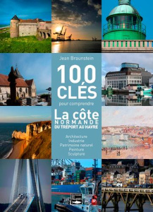 100 clés pour comprendre la côte normande du Havre au Tréport - Braunstein Jean