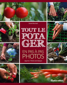 Tout le potager en pas à pas photos. Légumes, plantes aromatiques - Brochard Daniel
