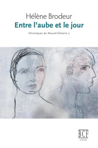 Entre l'aube et le jour: Chroniques du Nouvel-Ontario, tome 2 - Brodeur Hélène
