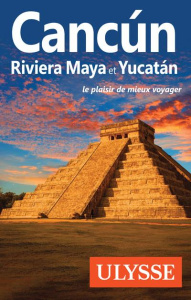 Cancun, Riviera Maya et Yucatan. 10e édition - Brodeur Julie ; Crépeau Félix ; Lalonde Isabelle
