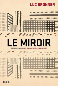 Le Miroir. Retour dans les banlieues françaises - Bronner Luc