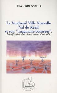 Le Vaudeuil Ville Nouvelle (Val de Reuil) et son "imaginaire bâtisseur". Identification d'un champ - Brossaud Claire