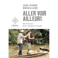 Aller voir ailleurs. Dans les pas d'un voyageur aveugle - Brouillaud Jean-Pierre ; Franceschi Patrice