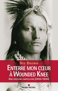 Enterre mon coeur à Wounded Knee. Une histoire américaine (1860-1890) - Brown Dee ; Cunnington Nathalie