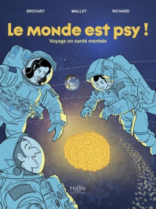 Le monde est psy ! Voyage en santé mentale - Broyart Benoît ; Richard Laurent ; Mallet Jasmina