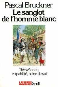 LE SANGLOT DE L'HOMME BLANC. TIERS MONDE, CULPABILITE, HAINE DE SOI - BRUCKNER PASCAL