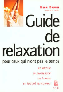 GUIDE DE RELAXATION POUR CEUX QUI N'ONT PAS LE TEMPS. Vingt-deux recettes "efficaces et goûteuses" - Brunel Henri