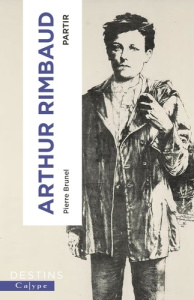Arthur Rimbaud. Partir - Brunel Pierre