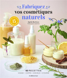 Fabriquez vos cosmétiques naturels. 63 recettes - Buchoux Agnes ; Lim Christine ; Buchoux Sébastien