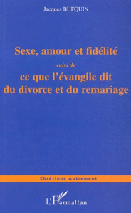 Sexe, amour, fidélité. Quelques propos à mettre en toutes les mains suivi de Ce que l'évangile dit d - Bufquin Jacques