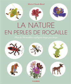 La nature en perle de rocailles. Plus de 70 modèles expliqués étape par étape - Burel Marie-Claude ; Huissier Olivier d' ; Blondel