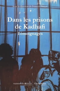 Dans les prisons de Kadhafi. Témoignages de prisonniers d’opinion de la dictature libyenne - Burgat François