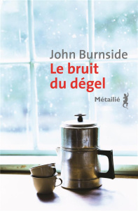 Le bruit du dégel - Burnside John ; Richard-Mas Catherine