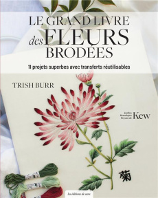 Le grand livre des fleurs brodées - Burr Trish ; Burr Stacey ; Poncet Céline