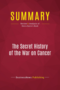SUMMARY: THE SECRET HISTORY OF THE WAR ON CANCER - REVIEW AND ANALYSIS OF DEVRA DAVIS'S BOOK - BUSINESSNEWS PUBLISH