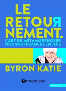 Le retournement. L'art de métamorphoser nos souffrances en joie - Byron Katie