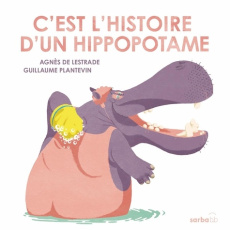 C'est l'histoire d'un hippopotame - Lestrade Agnès de ; Plantevin Guillaume