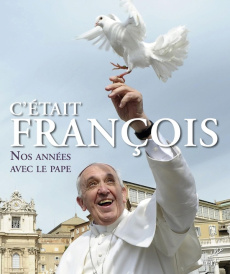 C'était François. Nos années avec le pape - Collectif