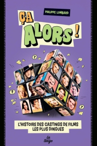 Ca alors ! L'histoire des castings de films les plus dingues - Lombard Philippe