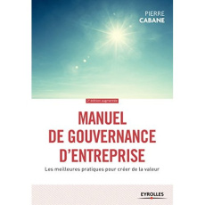 Manuel de gouvernance d'entreprise. Les meilleures pratiques pour créer de la valeur, 2e édition rev - Cabane Pierre ; Letier Fanny