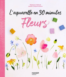 L'aquarelle en 30 minutes : fleurs - Cabioch Nolwenn ; Nicolas Maïwenn