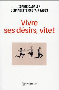 Vivre ses désirs, vite ! - Cadalen Sophie ; Costa-Prades Bernadette