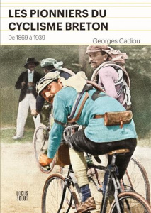 Les pionniers du cyclisme breton. De 1869 à 1939 - Cadiou Georges