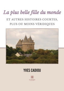 La plus belle fille du monde et autres histoires courtes, plus ou moins véridiques - Cadiou Yves Louis