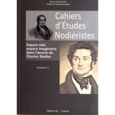 Cahiers d'Etudes Nodiéristes N° 1 : Espace réel, espace imaginaire dans l'oeuvre de Charles Nodier - Tellier Virginie ; Vacelet Sébastien ; Zaragoza Ge