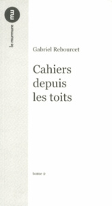 Cahiers depuis les toits. Tome 2 - Rebourcet Gabriel