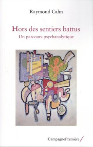 Hors des sentiers battus. Un parcours psychanalytique - Cahn Raymond