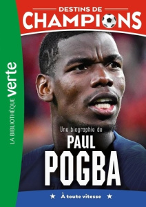 Destins de champions Tome 25 : Une biographie de Paul Pogba. A toute vitesse - Caioli Luca ; Collot Cyril