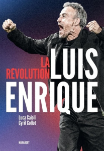 La révolution Luis Enrique - Caioli Luca ; Collot Cyril