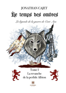Le Temps des ombres - La légende de la guerre de Cent Ans Tome 1 : La revanche de la perfide Albion - Cajet Jonathan