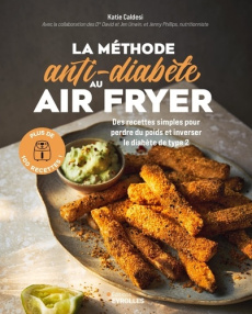 La méthode anti-diabète au air fryer. 100 recettes simples pour perdre du poids et inverser le diabè - Caldesi Katie ; Unwin David ; Unwin Jen ; Phillips