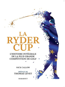 La Ryder Cup. L'histoire intégrale de la plus grande compétition de golf - Callow Nick ; Levet Thomas ; Cochennec Yannick ; L